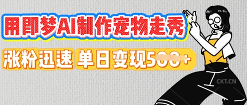 用即梦AI制作宠物走秀，涨粉迅速，单日变现5张-尤课网创