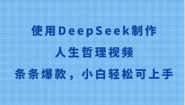 使用DeepSeek制作人生哲理视频，条条爆款，小白轻松可上手-尤课网创