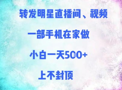 转发明星直播间、视频，一部手机在家做，小白一天多张，上不封顶-尤课网创