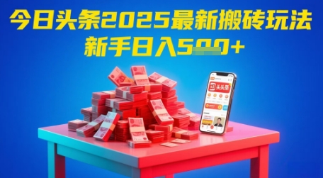 今日头条2025年最新搬砖玩法，新手也能轻松日入5张-尤课网创