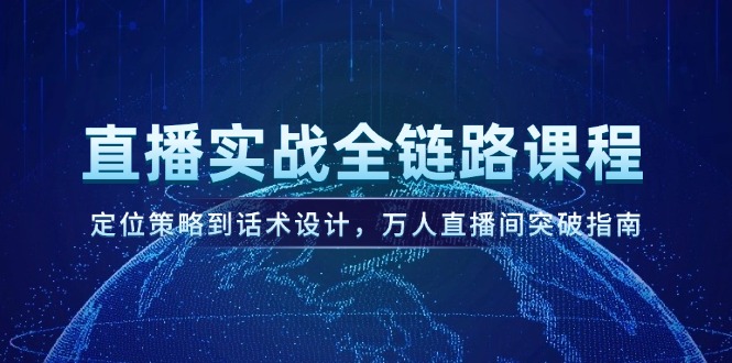 直播实战全链路课程，定位策略到话术设计，万人直播间突破指南-尤课网创