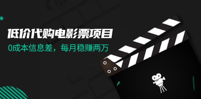 （11950期）低价代购电影票项目，0成本信息差，每月稳赚两万！-尤课网创