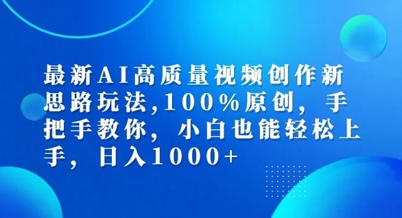 最新AI高质量视频创作新思路玩法，100%原创，手把手教你，小白也能轻松上手【揭秘】-尤课网创