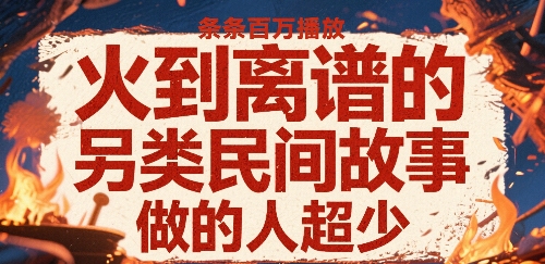 火到离谱的另类民间故事，条条百W播放，做的人超少-尤课网创