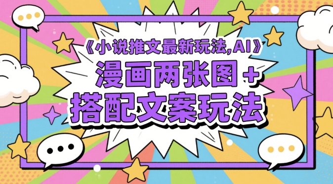 小说推文最新玩法，AI漫画两张图+搭配文案玩法-尤课网创