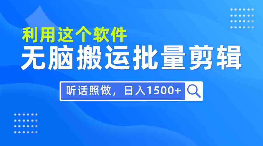 （9614期）每天30分钟，0基础用软件无脑搬运批量剪辑，只需听话照做日入1500+-尤课网创