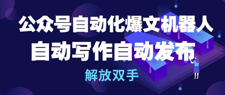 公众号自动化爆文机器人，自动写作自动发布，解放双手-尤课网创