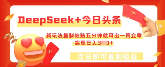 DeepSeek+今日头条，新玩法复制粘贴五分钟就可出一篇文章，实现日入3张-尤课网创