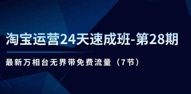 淘宝运营24天速成班第28期：最新万相台无界带免费流量（7节课）-尤课网创