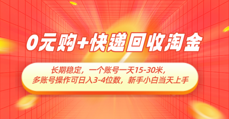 0元购+快递回收淘金，长期稳定，单号一天15-30米，多账号操作可日入3-4位数-尤课网创