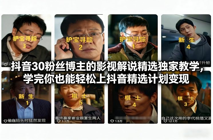 抖音30粉丝博主的影视解说精选独家教学,学完你也能轻松上抖音精选计划变现-尤课网创