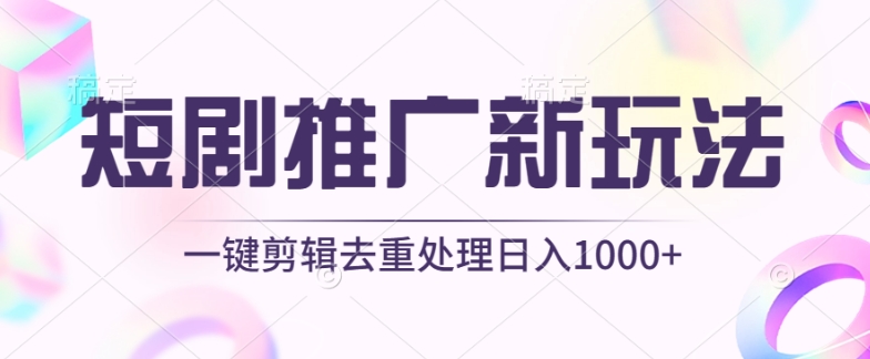 短剧推广新玩法，不剪辑，工具助力一键过原创，日入1000+-尤课网创