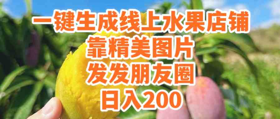 (9467期）一键生成线上水果店，靠精美图片发发朋友圈，也能日入200-尤课网创