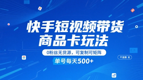 快手短视频带货商品卡玩法，不直播不发视频，0粉丝无货源，可复制可矩阵，单号每天1-5张-尤课网创