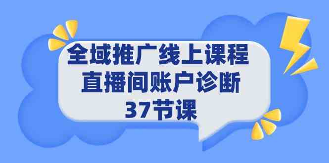 （9577期）全域推广线上课程 _ 直播间账户诊断 37节课-尤课网创