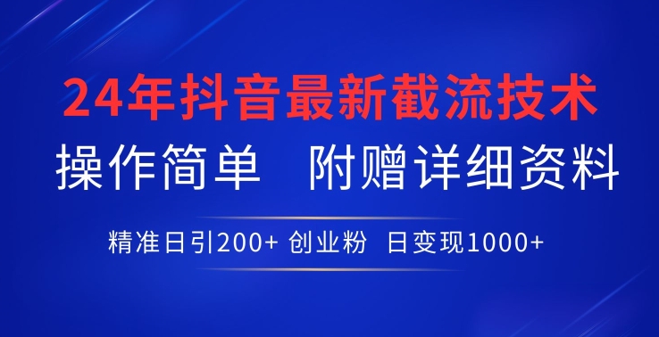 24年最新抖音截流技术，精准日引200+创业粉，操作简单附赠详细资料-尤课网创