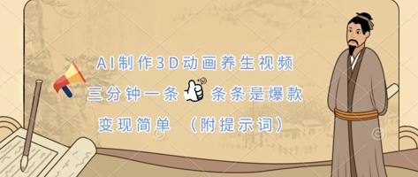 AI制作3D动画养生视频，三分钟一条，条条是爆款，变现简单(附提示词)-尤课网创