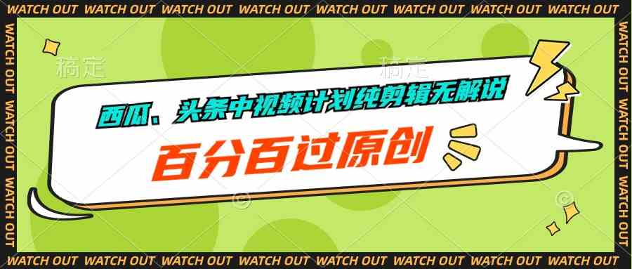 （10180期）西瓜、头条中视频计划纯剪辑无解说，百分百过原创-尤课网创