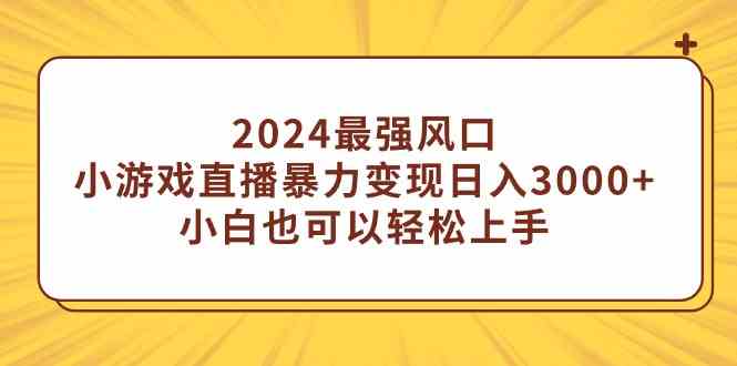 (9342期)2024最强风口,小游戏直播暴力变现日入3000+小白也可以轻松上手