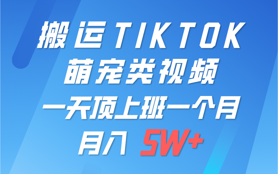 一键搬运TIKTOK萌宠类视频，一部手机即可操作，所有平台均可发布 轻松月入5W+-尤课网创