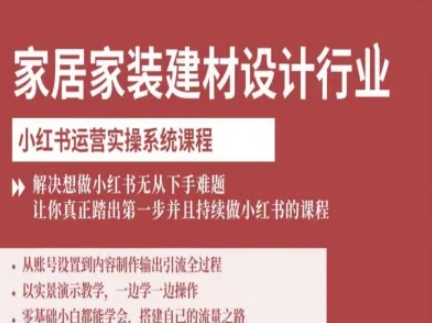 家居家装建材设计行业小红书运营实操系统课程，解决想做小红书无从下手难题让你真正踏出第一步-尤课网创