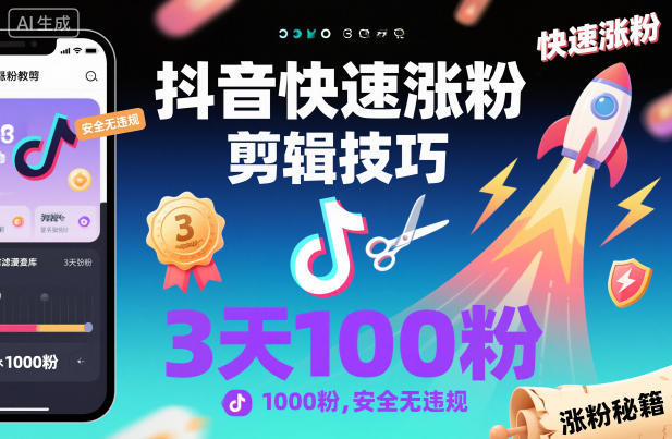 抖音快速涨粉剪辑技巧，3天1000粉，安全无违规-尤课网创