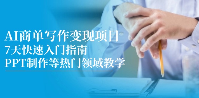 AI商单写作变现项目，7天快速入门指南，PPT制作等热门领域教学-尤课网创