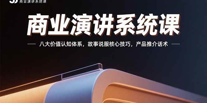 （15558期）商业演讲系统课：八大价值认知体系，故事说服核心技巧，产品推介话术-尤课网创