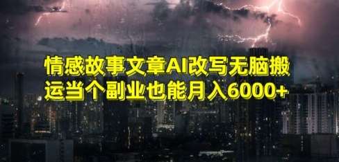 情感故事文章AI改写无脑搬运当个副业也能月入6000+【揭秘】-尤课网创
