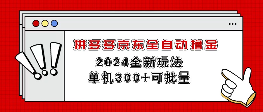 （11063期）拼多多京东全自动撸金，单机300+可批量-尤课网创