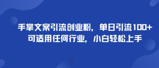 手掌文案引流创业粉，单日引流100+，可适用任何行业，小白轻松上手-尤课网创