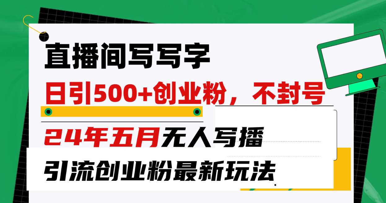 （10350期）直播间写写字日引300+创业粉，24年五月无人写播引流不封号最新玩法-尤课网创
