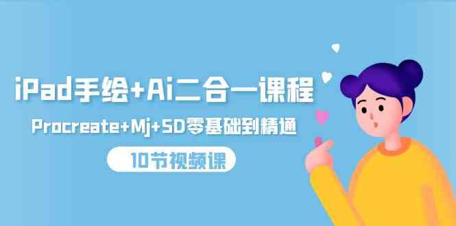 iPad手绘+Ai二合一课程，Procreate+Mj+SD零基础到精通（25节视频课）-尤课网创