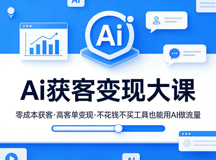 Ai获客变现大课,零成本获客,高客单变现,不花钱不买工具也能用AI做流量-尤课网创