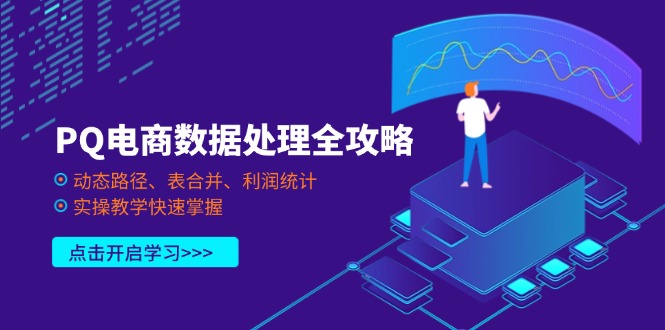 （14240期）PQ电商数据处理全攻略，动态路径、表合并、利润统计，实操教学快速掌握-尤课网创