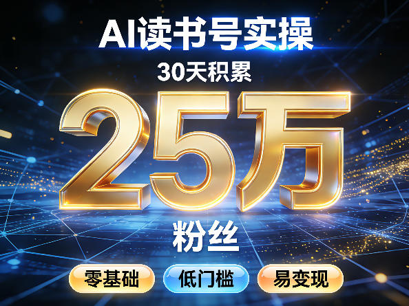 AI读书号涨粉实操,30天积累2W粉丝,零基础低门槛易变现-尤课网创