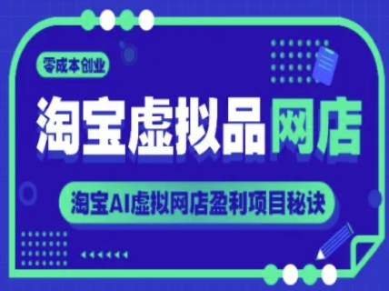 淘宝虚拟品网店，零成本创业，淘宝AI虚拟网店盈利项目秘诀-尤课网创