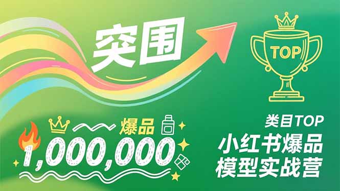 小红书爆品模型实战营，从新品突围到成为类目TOP，可复制路径，打造多个营收百万级爆品-尤课网创