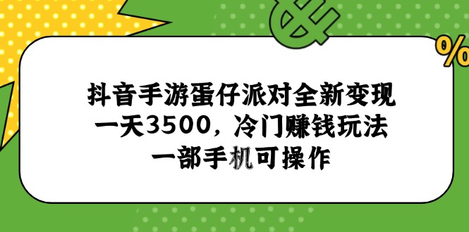 抖音手游蛋仔派对全新变现，一天3500，冷门赚钱玩法，一部手机可操作-尤课网创