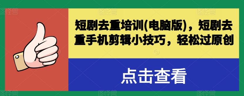 短剧去重培训(电脑版)，短剧去重手机剪辑小技巧，轻松过原创-尤课网创