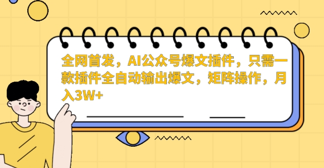 全网首发，AI公众号爆文插件，只需一款插件全自动输出爆文，矩阵操作，月入3W+-尤课网创