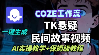 Coze扣子工作流一键生成TK悬疑民间故事视频,AI实操教学+保姆级教程-尤课网创