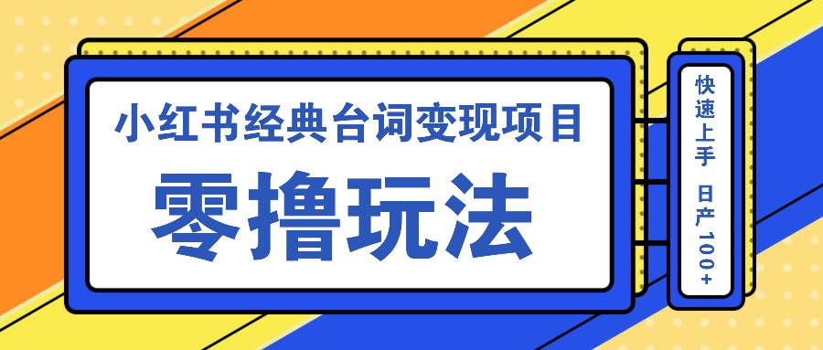 小红书经典台词变现项目，零撸玩法 快速上手 日产100+-尤课网创