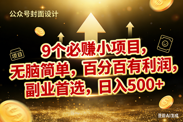 (17595期)9个必赚小项目,无脑简单,百分百有利润,副业首选,日入600+-尤课网创