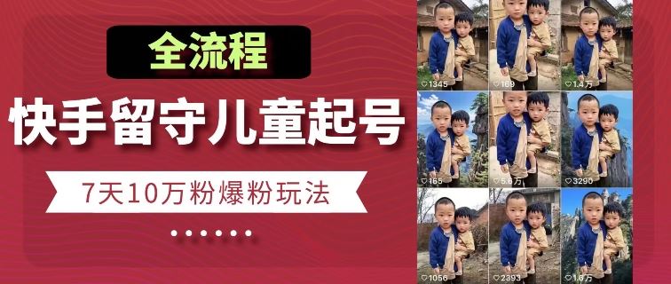 快手留守儿童博同情起号，7天10万粉爆粉玩法，全流程-尤课网创