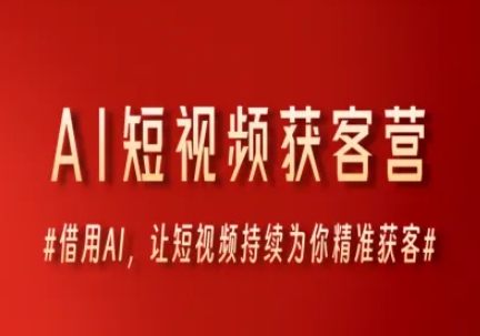 AI短视频获客营，借用AI，让短视频持续为你精准获客-尤课网创