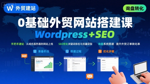 WordPress外贸建站+SEO优化课程，手把手教你从0到1搭建可获得询盘的外贸网站-尤课网创