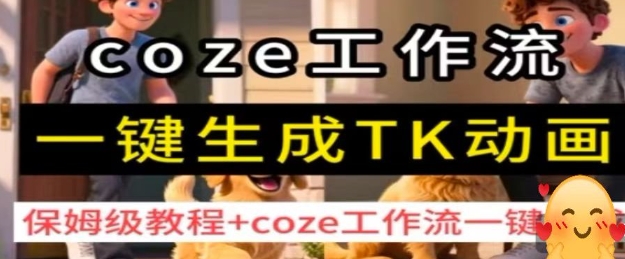 coze工作流一键生成TK动画，保姆级教程+coze工作流一键生成-尤课网创