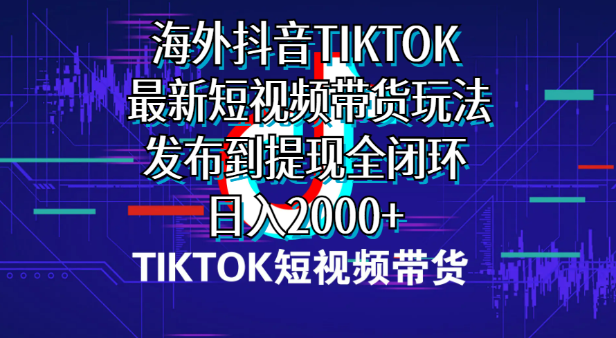 （10320期）海外短视频带货，最新短视频带货玩法发布到提现全闭环，日入2000+-尤课网创