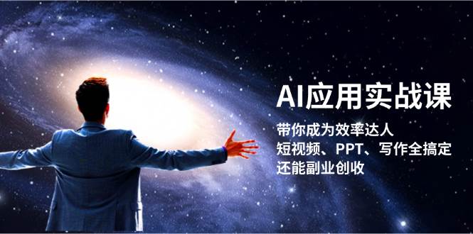 AI应用实战课：带你成为效率达人！短视频、PPT、写作全搞定，还能副业创收-尤课网创